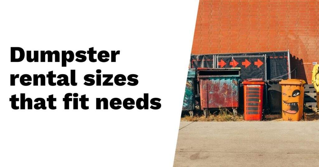 Several dumpsters of different sizes and colors are lined up against a red brick wall next to a sign with red arrows. Text on the left reads, "Dumpster rental sizes that fit needs.